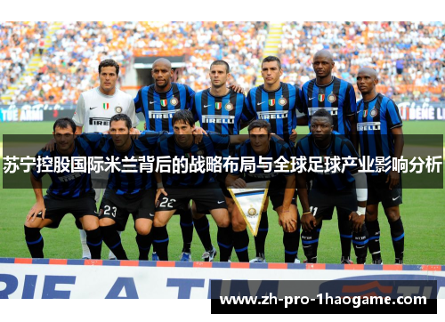 苏宁控股国际米兰背后的战略布局与全球足球产业影响分析