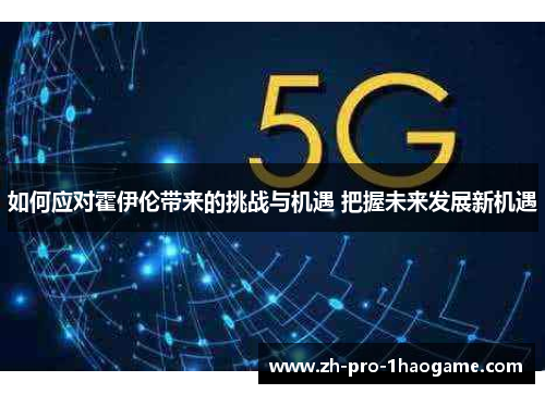 如何应对霍伊伦带来的挑战与机遇 把握未来发展新机遇