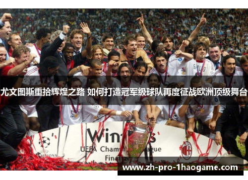 尤文图斯重拾辉煌之路 如何打造冠军级球队再度征战欧洲顶级舞台