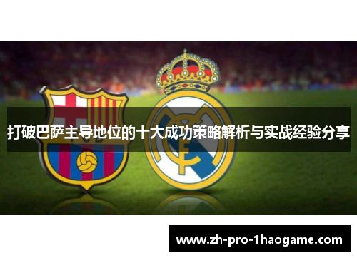 打破巴萨主导地位的十大成功策略解析与实战经验分享