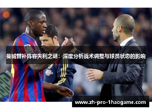 曼城替补阵容失利之谜：深度分析战术调整与球员状态的影响