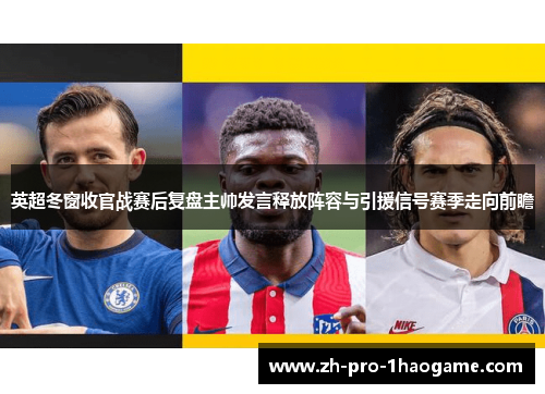 英超冬窗收官战赛后复盘主帅发言释放阵容与引援信号赛季走向前瞻