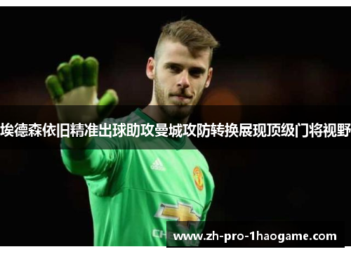 埃德森依旧精准出球助攻曼城攻防转换展现顶级门将视野